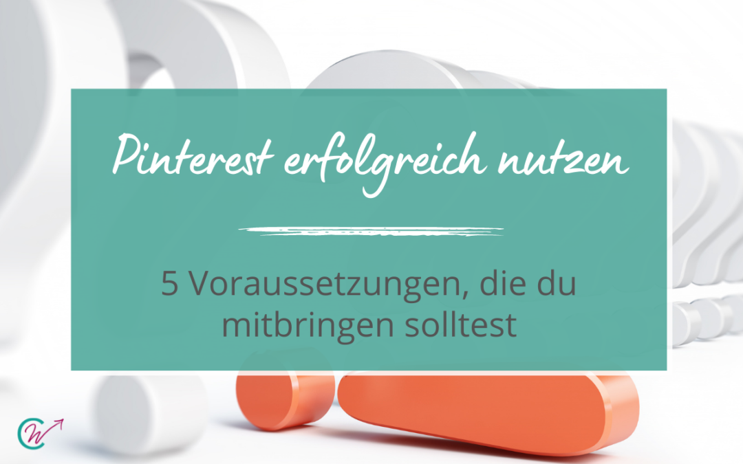 Pinterest erfolgreich nutzen – 5 Voraussetzungen, die du für Pinterest Marketing mitbringen solltest